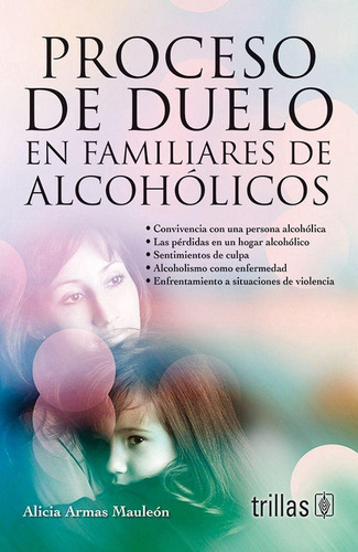 Proceso De Duelos En Familiares Alcoholicos, De Armas Mauleon, Alicia. Editorial Trillas, Tapa Blanda En Español, 2019