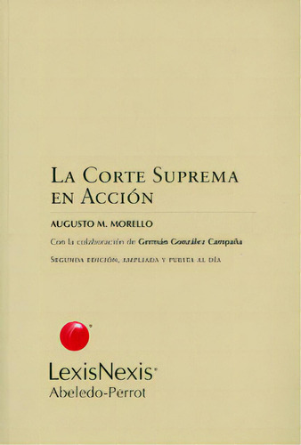 La corte suprema en acción: La corte suprema en acción, de Augusto M. Morello. Serie 9502017808, vol. 1. Editorial Intermilenio, tapa blanda, edición 2007 en español, 2007