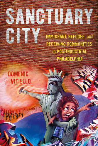 The Sanctuary City: Immigrant, Refugee, And Receiving Communities In Postindustrial Philadelphia, De Vitiello, Domenic. Editorial Cornell Univ Pr, Tapa Blanda En Inglés