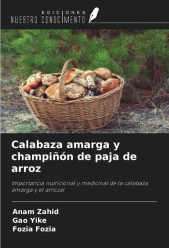 Calabaza Amarga Y Champiñón De Paja De Arroz: Importancia Nutricional Y Medicinal De La Calabaza Amarga Y El Arrozal (spanish Edition), De Fozia, Fozia. Editorial Oem, Tapa Blanda En Español