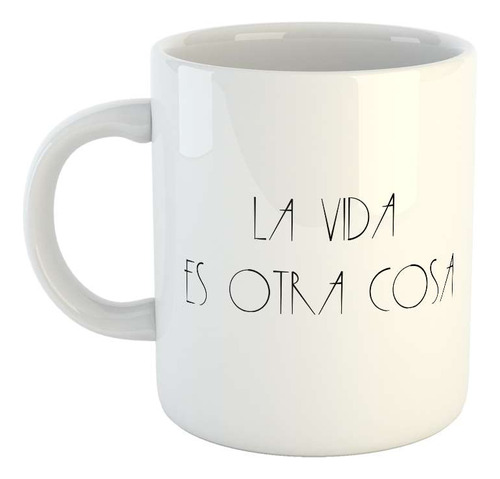 Taza Ceramica La Vida Es Otra Cosa Frase M2