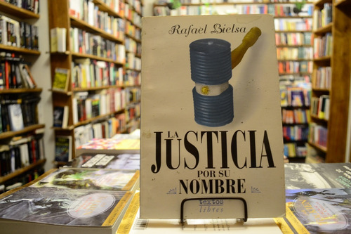 La Justicia Por Su Nombre. Rafael Bielsa.