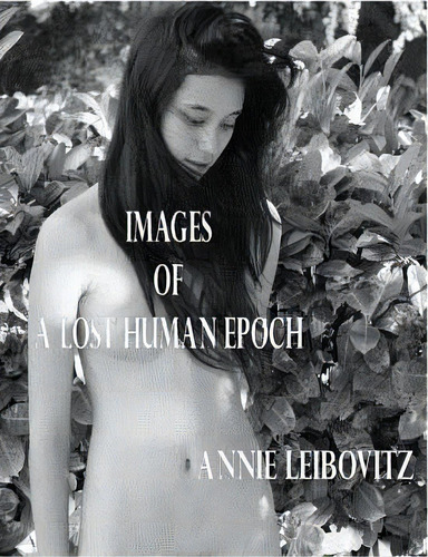 Images Of A Lost Human Epoch, De Annie Leibovitz. Editorial Createspace Independent Publishing Platform, Tapa Blanda En Inglés