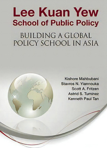 Lee Kuan Yew School Of Public Policy: Building A Global Policy School In Asia, De Scott Fritzen. Editorial World Scientific Publishing Co Pte Ltd, Tapa Dura En Inglés