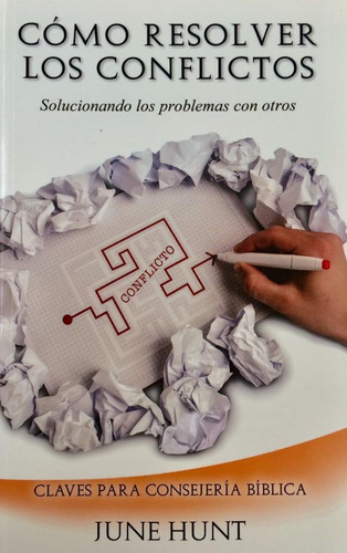 Cómo Resolver Los Conflictos, de JUNE HUNT. Editorial CLC en español