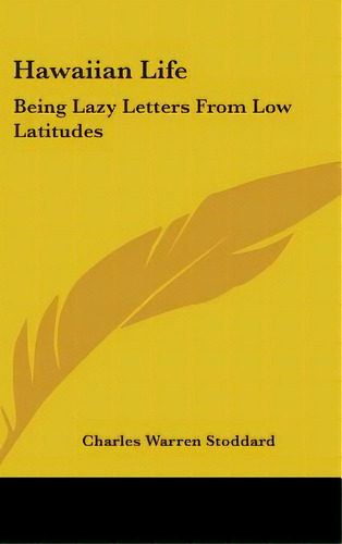 Hawaiian Life: Being Lazy Letters From Low Latitudes, De Stoddard, Charles Warren. Editorial Kessinger Pub Llc, Tapa Dura En Inglés