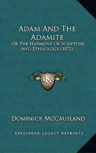 Adam And The Adamite : Or The Harmony Of Scripture And Ethnology (1872), De Dominick Mccausland. Editorial Kessinger Publishing, Tapa Dura En Inglés