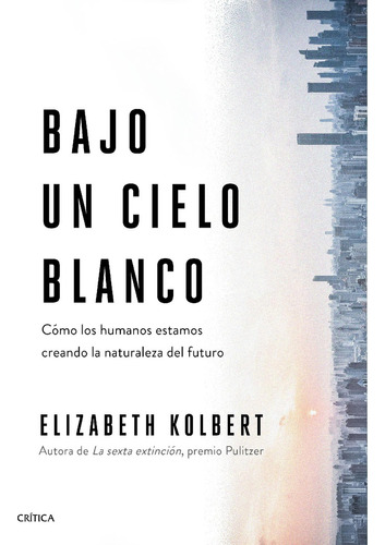 Bajo un cielo blanco, de Elizabeth Kolbert. 9584297914, vol. 1. Editorial Editorial Crítica, tapa dura, edición 2021 en español, 2021