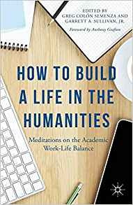 How To Build A Life In The Humanities Meditations On The Aca