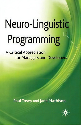 Neuro-linguistic Programming: A Critical Appreciation For Managers And Developers, De P. Tosey., Vol. 1. Editorial Palgrave Macmillan, Tapa Blanda En Inglés