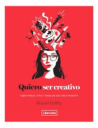 Quiero Ser Creativo. Como Pensar  Vivir Y Trabajar Mas C...