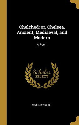 Libro Chelched; Or, Chelsea, Ancient, Mediaeval, And Mode...