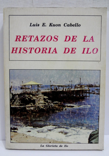 Retazos De La Historia De Ilo - Luis E. Kuon Cabello 1993