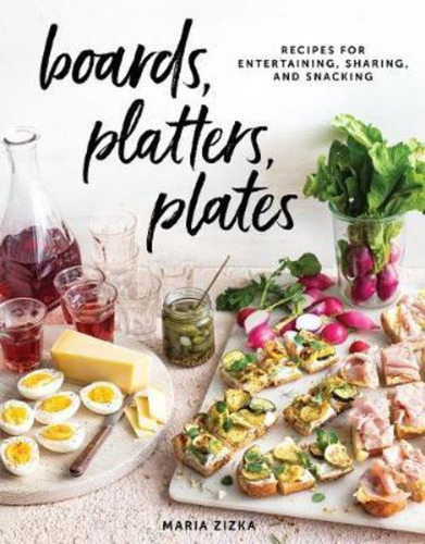 Boards, Platters, Plates : Recipes For Entertaining, Sharing, And Snacking, De Maria Zizka. Editorial Artisan, Tapa Dura En Inglés