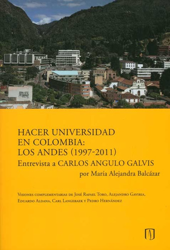 Hacer Universidad En Colombia: Los Andes (1997-2011) Entrev, De María Alejandra Balcázar. Serie 9586958608, Vol. 1. Editorial U. De Los Andes, Tapa Blanda, Edición 2013 En Español, 2013