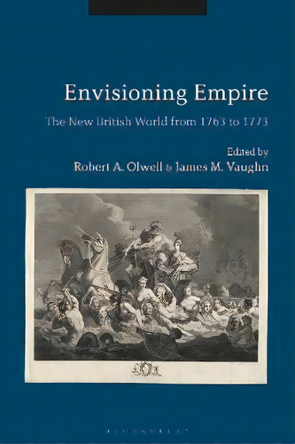 Envisioning Empire : The New British World From 1763 To 1773, De Assistant Professor James M. Vaughn., Vol. 1. Editorial Bloomsbury, Tapa Dura En Inglés
