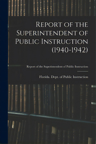 Report Of The Superintendent Of Public Instruction (1940-1942), De Florida Dept Of Public Instruction. Editorial Hassell Street Pr, Tapa Blanda En Inglés
