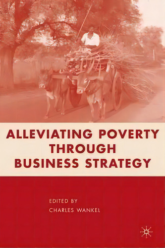 Alleviating Poverty Through Business Strategy, De Charles Wankel. Editorial Palgrave Usa, Tapa Dura En Inglés