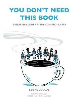 You Don't Need This Book : Entrepreneurship In The Connec...