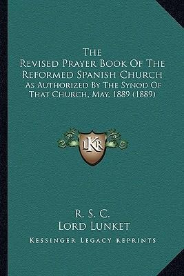 The Revised Prayer Book Of The Reformed Spanish Church : ...