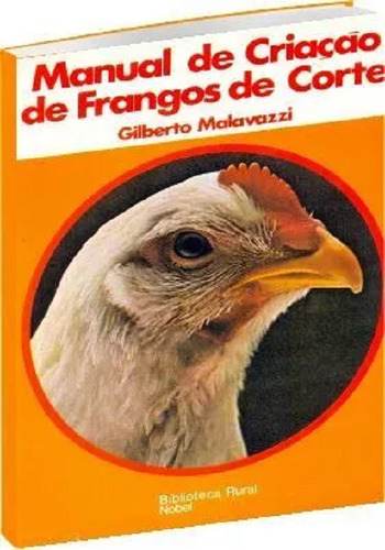 Manual De Criação De Frangos De Corte, De Gilberto Malavazzi. Biblioteca Rural, Vol. 1. Editorial Nobel, Capa Mole, Edição 1 Em Português, 2005
