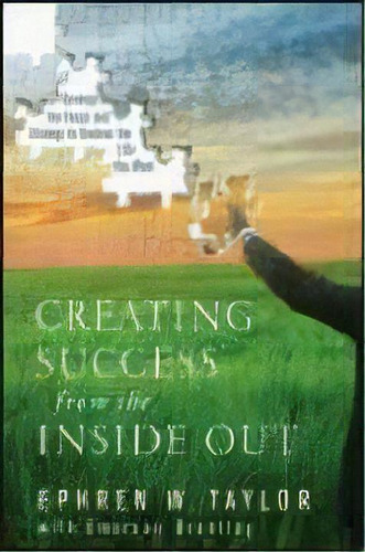 Creating Success From The Inside Out : Develop The Focus And Strategy To Uncover The Life You Want, De Ephren W. Taylor. Editorial John Wiley & Sons Inc, Tapa Dura En Inglés