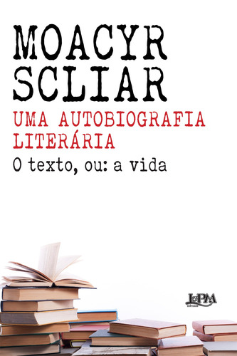 Uma autobiografia literária: O texto ou: a vida, de Scliar, Moacyr. Editora Publibooks Livros e Papeis Ltda., capa mole em português, 2017