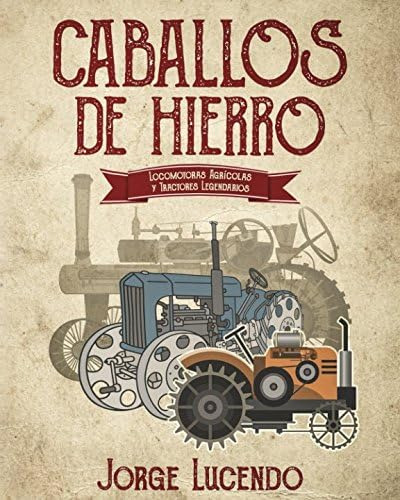 Libro: Caballos De Hierro: (locomotoras Agrícolas Y Tractore