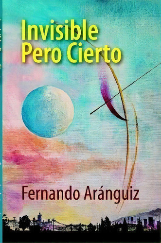 Invisible Pero Cierto, De Fernando Aranguiz. Editorial Lulu Com, Tapa Blanda En Español