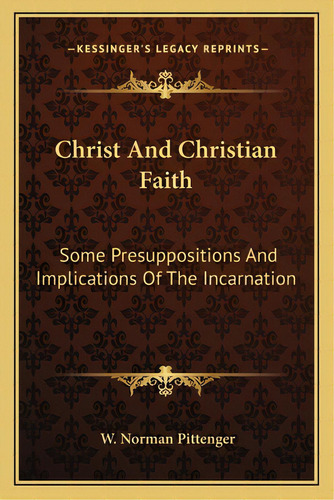 Christ And Christian Faith: Some Presuppositions And Implications Of The Incarnation, De Pittenger, W. Norman. Editorial Kessinger Pub Llc, Tapa Blanda En Inglés
