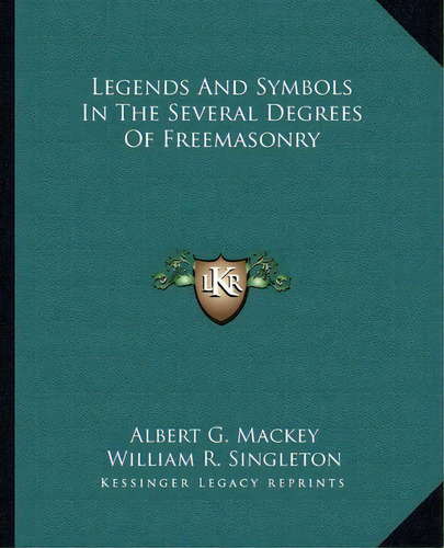 Legends And Symbols In The Several Degrees Of Freemasonry, De Albert Gallatin Mackey. Editorial Kessinger Publishing, Tapa Blanda En Inglés