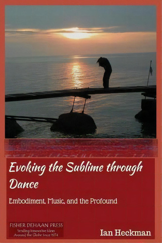 Evoking The Sublime Through Dance, De Mr Ian Tomas Heckman. Editorial Createspace Independent Publishing Platform, Tapa Blanda En Inglés