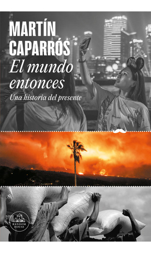 El Mundo Entonces: Una Historia Del Presente, De Martín Caparrós. Serie 6287638297, Vol. 1. Editorial Penguin Random House, Tapa Blanda, Edición 2024 En Español, 2024