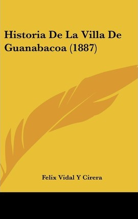 Libro Historia De La Villa De Guanabacoa (1887) - Felix V...