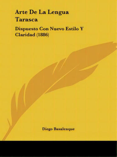 Arte De La Lengua Tarasca: Dispuesto Con Nuevo Estilo Y Claridad (1886), De Basalenque, Diego. Editorial Kessinger Pub Llc, Tapa Blanda En Español