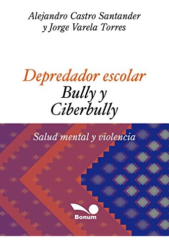 Depredador Escolar, Bully Y Ciberbully.. - Alejandro Castro 