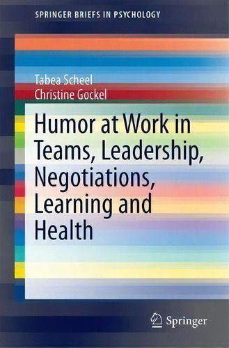 Humor At Work In Teams, Leadership, Negotiations, Learning And Health, De Tabea Scheel. Editorial Springer International Publishing Ag, Tapa Blanda En Inglés