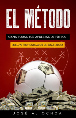 Libro: El Método: Gana Todas Tus Apuestas De Fútbol (español