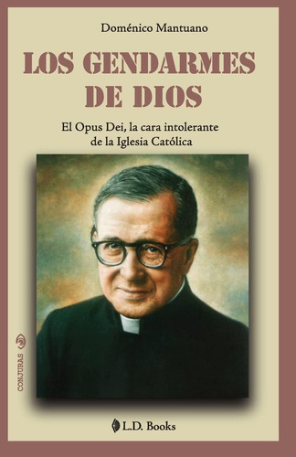 Libro: Los Gendarmes De Dios: El Opus Dei, La Cara Intoleran