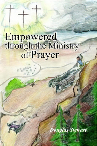 Empowered Through The Ministry Of Prayer, De Douglas Stewart. Editorial Authorhouse, Tapa Blanda En Inglés