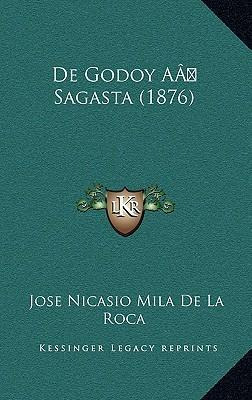 Libro De Godoy Aa Sagasta (1876) - Jose Nicasio Mila De L...