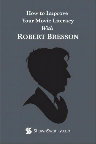 How To Improve Your Movie Literacy With Robert Bresson, De Shawn Swanky. Editorial Lulu Com, Tapa Blanda En Inglés