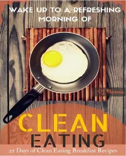 Wake Up To A Refreshing Morning Of Clean Eating, De S J Blackman. Editorial Createspace Independent Publishing Platform, Tapa Blanda En Inglés