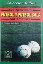 Comprar Libro Futbol - 250 Actividades Fútbol Y Fútbol Sala Garcia