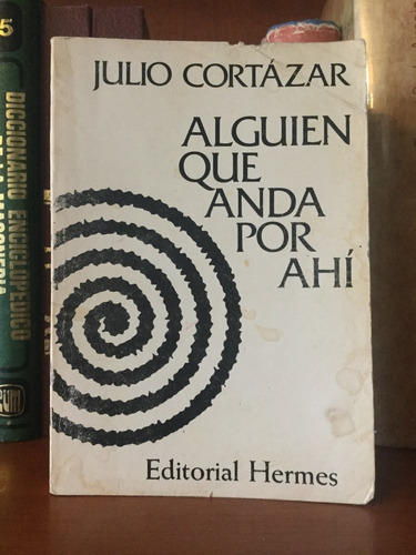 Julio Cortázar Alguien Que Anda Por Ahi 1a Edicion Hermes