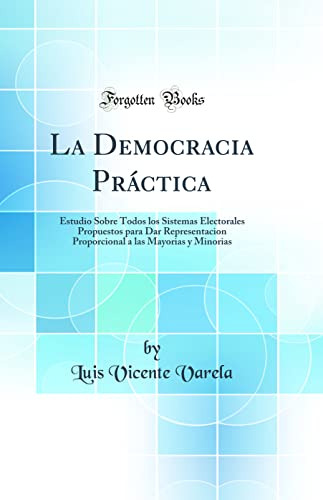 La Democracia Practica: Estudio Sobre Todos Los Sistemas Ele