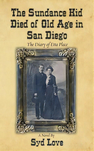 The Sundance Kid Died Of Old Age In San Diego : The Diary Of Etta Place, De Syd Love. Editorial Journeys Press, Tapa Blanda En Inglés