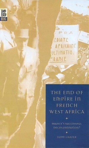 The End Of Empire In French West Africa : France's Successful Decolonization, De Tony Chafer. Editorial Bloomsbury Publishing Plc, Tapa Blanda En Inglés