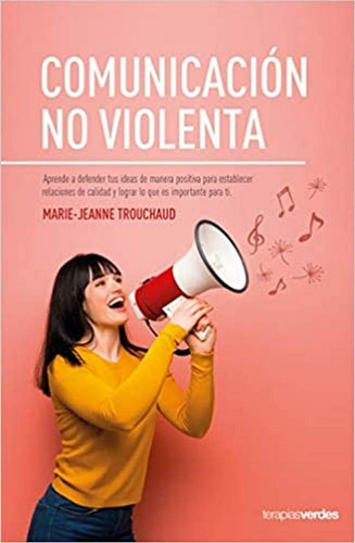 Comunicación No Violenta. Aprende A Defender Tus Ideas De...