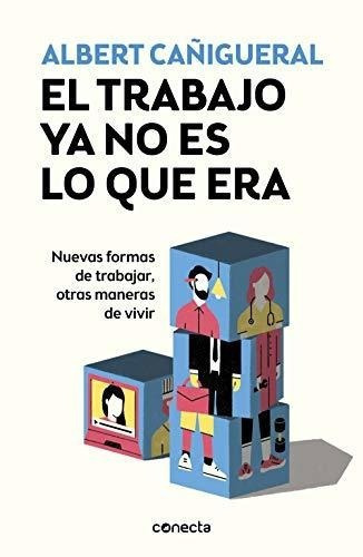 El Trabajo Ya No Es Lo Que Era Nuevas Formas De..., De Cañigueral, Alb. Editorial Conecta En Español